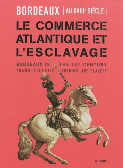 Bordeaux au XVIIIe siècle : le commerce atlantique et l'esclavage. Bordeaux in the 18th century : trans-atlantic trading and slavery