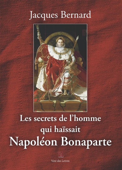 Les secrets de l'homme qui haïssait Napoléon Bonaparte