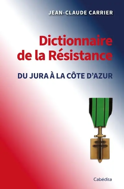 Dictionnaire de la Résistance : du Jura à la Côte d'Azur