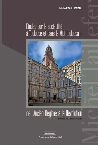 Etudes sur la sociabilité à Toulouse et dans le Midi toulousain : de l'Ancien Régime à la Révolution