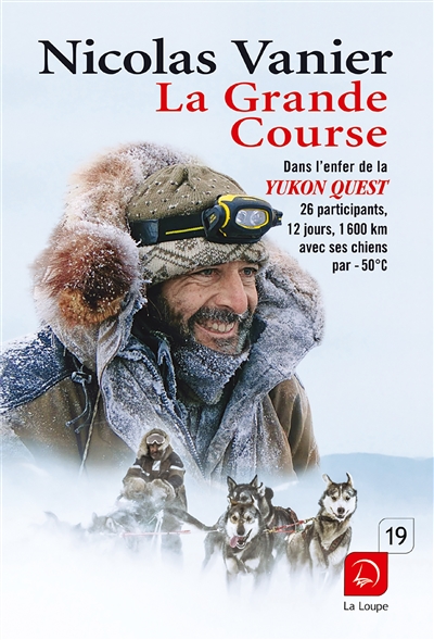 La grande course : dans l'enfer de la Yukon Quest : 26 participants, 12 jours, 1.600 km avec ses chiens par - 50° C