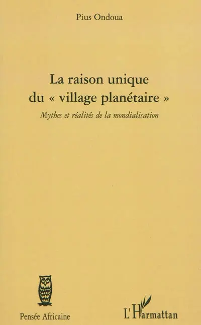 La raison unique du village planétaire : mythes et réalités de la mondialisation