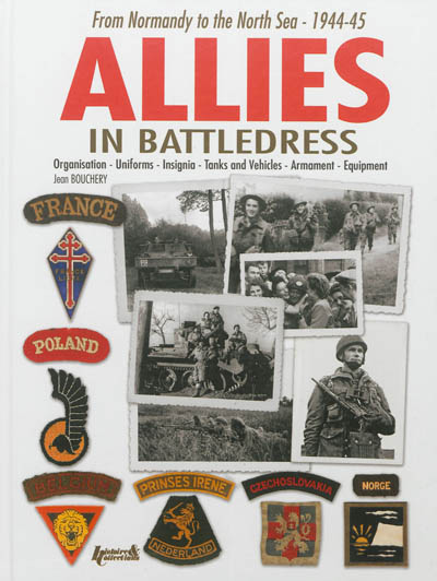 Allies in battledress : from Normandy to the North Sea, 1944-45 : organisation, uniforms, insignia, tanks and vehicles, armament, equipment