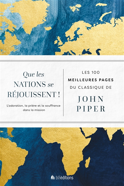 Que les nations se réjouissent ! : l'adoration, la prière et la souffrance dans la mission : les 100 meilleures pages du classique de John Piper