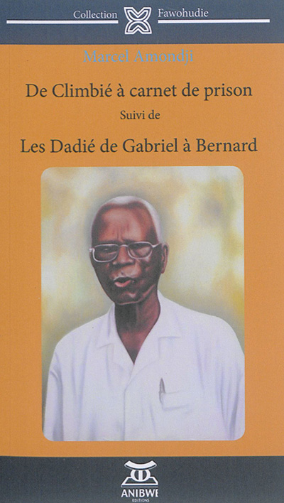 De Climbié à Carnet de prison : essai sur l'invention de la littérature ivoirienne. Les Dadié, de Gabriel à Bernard : histoire d'une fidélité