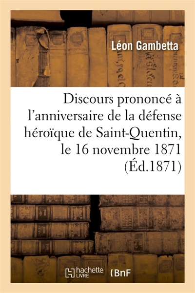 Discours prononcé à l'anniversaire de la défense héroïque de Saint-Quentin, le 16 novembre 1871