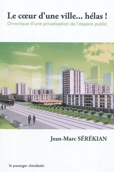 Le cœur d'une ville... hélas ! : chronique d'une privatisation de l'espace public