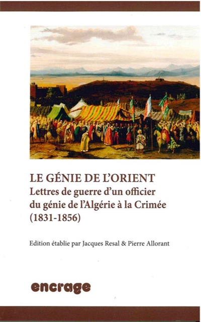 Le génie de l'Orient : lettres de guerre d'un officier du génie de l'Algérie à la Crimée (1831-1856)