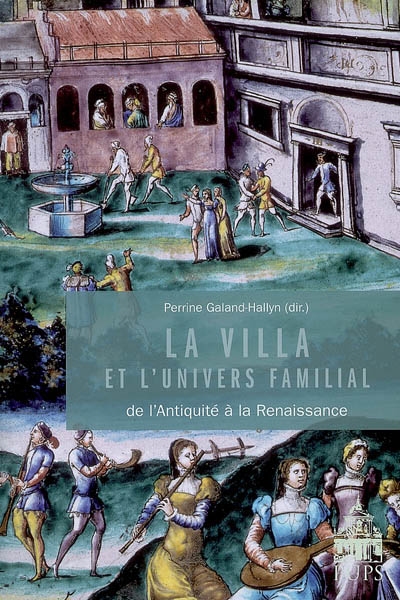 La villa et l'univers familial dans l'Antiquité et à la Renaissance