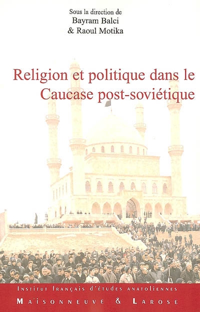 Religion et politique dans le Caucase post-soviétique : les traditions réinventées à l'épreuve des influences extérieures