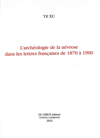 L'archéologie de la névrose dans les lettres françaises de 1870 à 1900