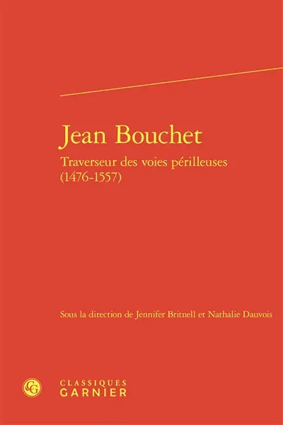 Jean Bouchet : traverseur des voies périlleuses (1476-1557)