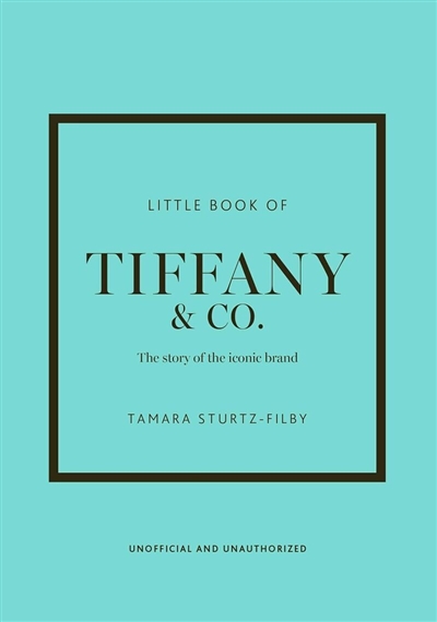 Little book of Tiffany & Co. : the story of the iconic brand : unofficial and unauthorized