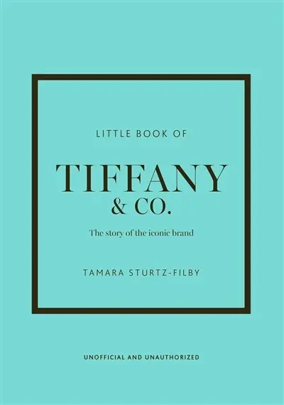 Little book of Tiffany & Co. : the story of the iconic brand : unofficial and unauthorized