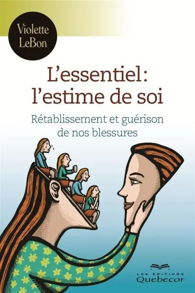 Essentiel : l'estime de soi : rétablissement et guérison de nos blessures