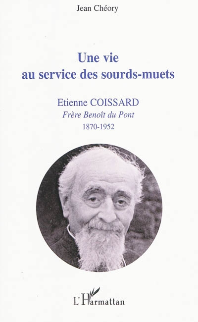 Une vie au service des sourds-muets : Coissard Etienne, frère Benoît du Pont, 1870-1952 : professeur de sourds, orthophoniste, historien