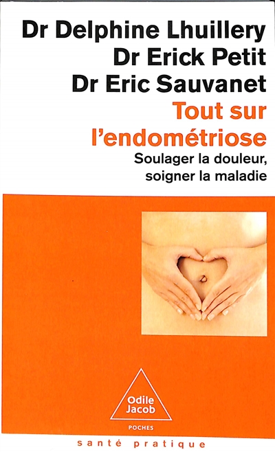 Tout sur l'endométriose : soulager la douleur, soigner la maladie