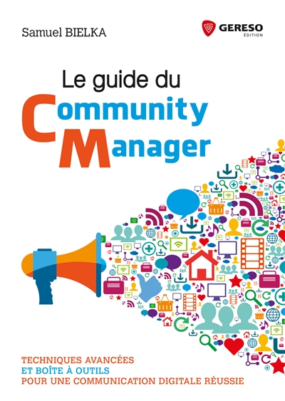 Le guide du community manager : techniques avancées et boîte à outils pour une communication digitale réussie