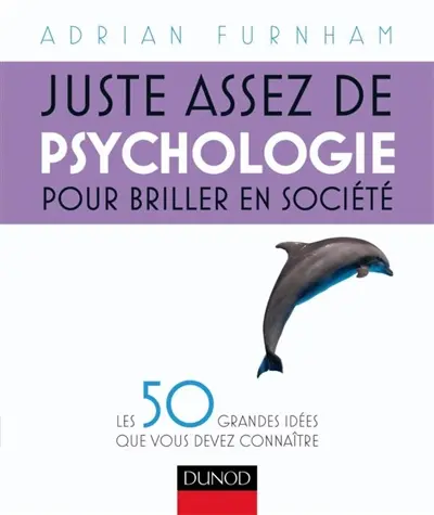 Juste assez de psychologie pour briller en société : les 50 grandes idées que vous devez connaître