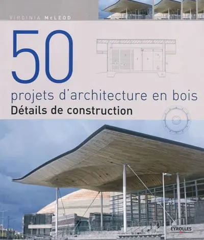 50 projets d'architecture en bois : détails de construction