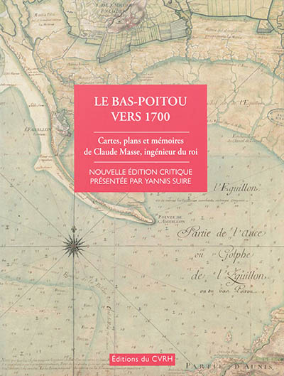 Le Bas-Poitou vers 1700 : cartes, plans et mémoires de Claude Masse, ingénieur du roi