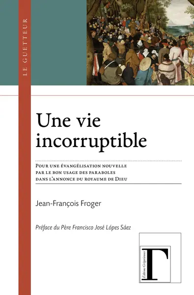 Une vie incorruptible : pour une évangélisation nouvelle par le bon usage des paraboles dans l'annonce du royaume de Dieu