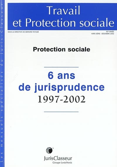 Travail et protection sociale, hors-série. Protection sociale : 6 ans de jurisprudence, 1997-2002