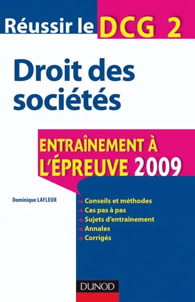 Réussir le DCG 2, droit des sociétés : entraînement à l'épreuve 2009 : conseils et méthodes, cas pas à pas, sujets d'entraînement, annales, corrigés