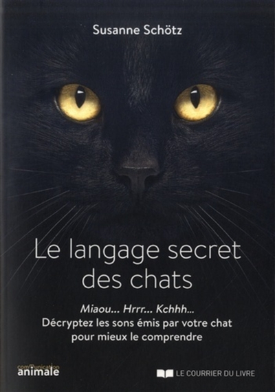 Le langage secret des chats : miaou... hrrr... kchhh... décryptez les sons émis par votre chat pour mieux le comprendre