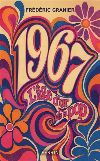 L'âge d'or de la pop : 1967, les Beatles, les Stones, les Beach Boys, Jimi Hendrix, Bob Dylan et les autres