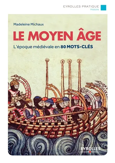 Le Moyen Age : l'époque médiévale en 80 mots-clés
