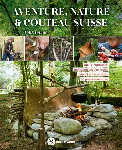 Aventure, nature & couteau suisse : outils improvisés, aménagement d'un camp, ustensiles de cuisine... : 63 projets bushcraft