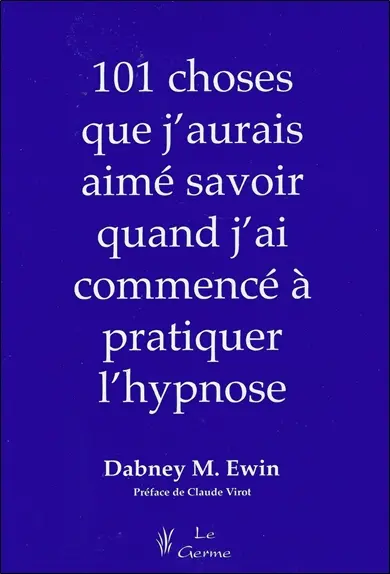 Les 101 choses que j'aurais voulu savoir quand j'ai commencé à pratiquer l'hypnose