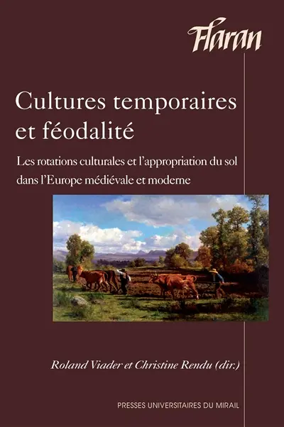Cultures temporaires et féodalités : les rotations culturales et l'appropriation du sol dans l'Europe médiévale et moderne : actes des XXXIVes Journées internationales d'histoire de l'abbaye de Flaran, 12 et 13 octobre 2012