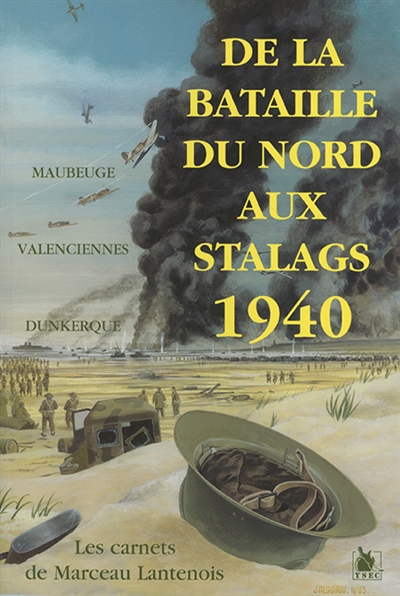 De la bataille aux stalags : carnets de guerre 1939-1945 de Marceau Lantenois, soldat au 1er régiment du génie (43e bataillon, 2e compagnie)