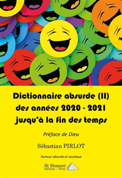 Dictionnaire absurde. Vol. 2. Des années 2020-2021 jusqu'à la fin des temps : humour absurde et caustique