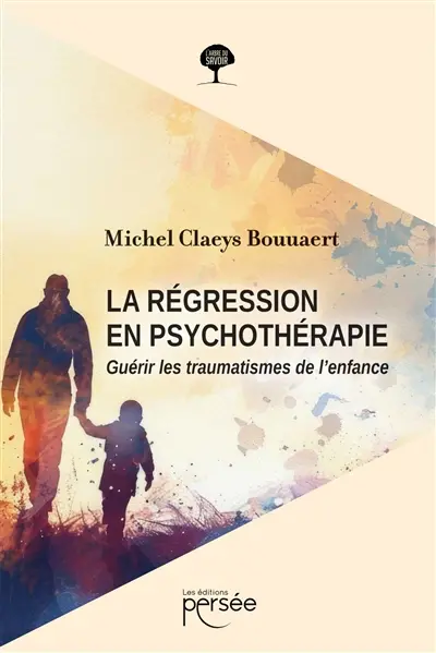 La régression en psychothérapie : Guérir les traumatismes de l'enfance