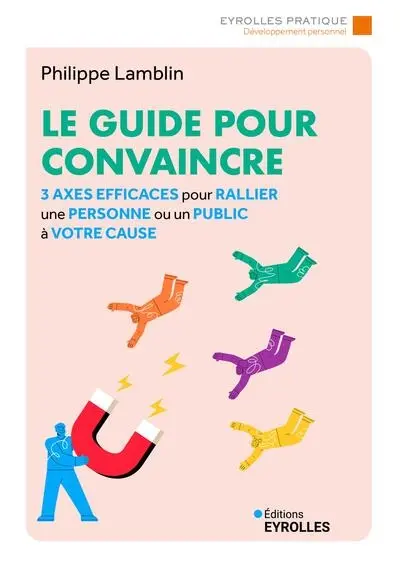 Le guide pour convaincre : 3 axes efficaces pour rallier une personne ou un public à votre cause