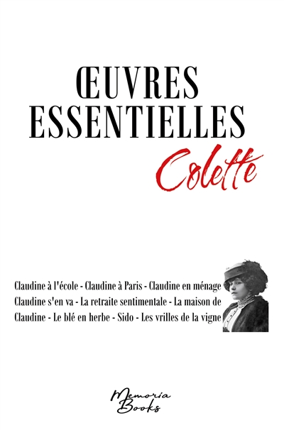 Oeuvres essentielles de Colette : Claudine à l'école : Claudine à Paris - Claudine en ménage - Claudine s'en va - La retraite sentimentale - La maison de Claudine - Le blé en herbe - Sido - Les vrilles de la vigne