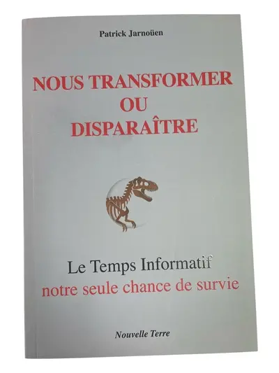 Nous transformer ou disparaître : le temps informatif : notre seule chance de survie