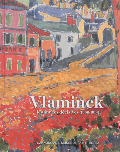Maurice de Vlaminck : les années décisives (1900-1914) : exposition, Saint-Tropez, Musée de l'Annonciade, du 6 juillet au 14 octobre 2013