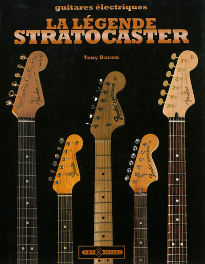 La légende Stratocaster : une histoire complète des Fender Stratocaster