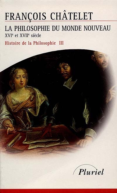 Histoire de la philosophie, idées, doctrines. Vol. 3. La philosophie du monde nouveau : du XVIe siècle au XVIIe siècle