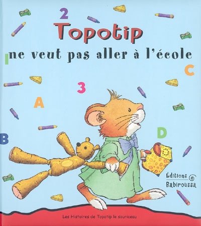 Les histoires de Topotip, le souriceau. Vol. 2005. Topotip ne veut pas aller à l'école