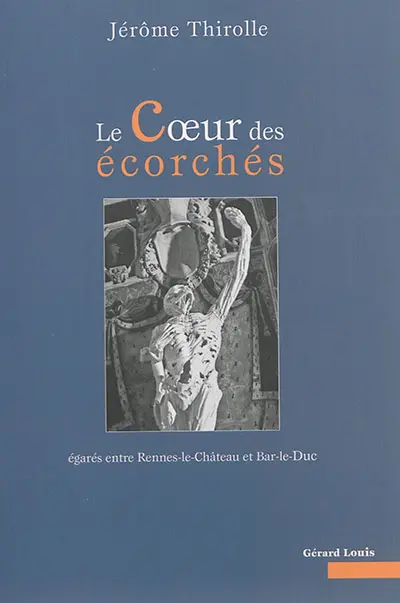 Le coeur des écorchés : égarés entre Rennes-le-Château et Bar-le-Duc