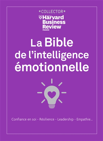 La bible de l'intelligence émotionnelle : confiance en soi, résilience, leadership, empathie...