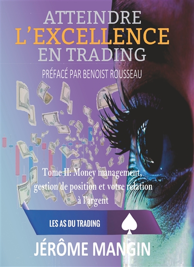 Atteindre l'excellence en trading Tome II : Money Management, gestion de position et rapport à l'argent.