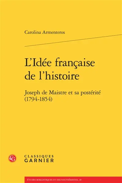 L'idée française de l'histoire : Joseph de Maistre et sa postérité (1794-1854)