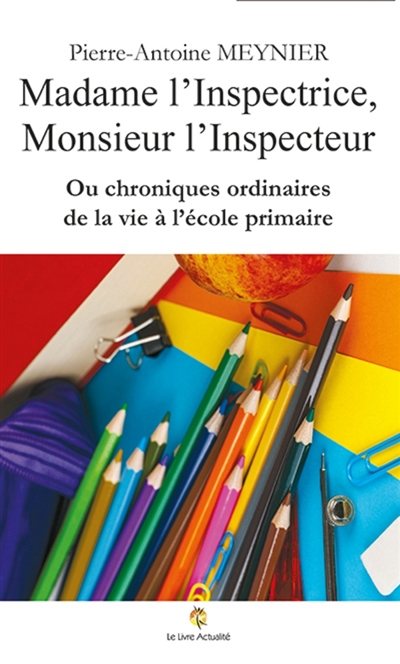 Madame l'Inspectrice, Monsieur l'Inspecteur ou chroniques ordinaires de la vie à l'école primaire