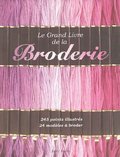 Le grand livre de la broderie : 245 points illustrés, 24 modèles à broder